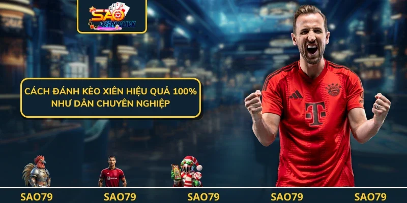 Cách Đánh Kèo Xiên Hiệu Quả 100% Như Dân Chuyên Nghiệp
