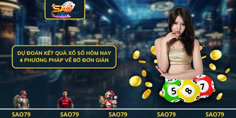 Dự Đoán Kết Quả Xổ Số Hôm Nay - 4 Phương Pháp Về Bờ Đơn Giản