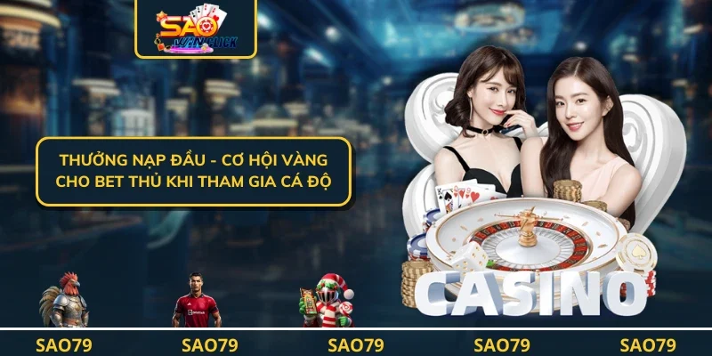 Thưởng Nạp Đầu - Cơ Hội Vàng Cho Bet Thủ Khi Tham Gia Cá Độ